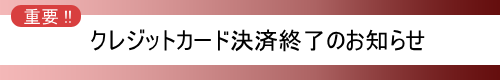 クレジットカード決済終了のお知らせ